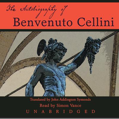 The Autobiography of Benvenuto Cellini by Benvenuto Cellini audiobook