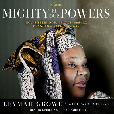 Mighty Be Our Powers by Leymah Gbowee audiobook