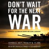 Don’t Wait for the Next War by  General Wesley K. Clark audiobook