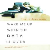 Wake Me Up When the Data is Over by  Lori Silverman audiobook