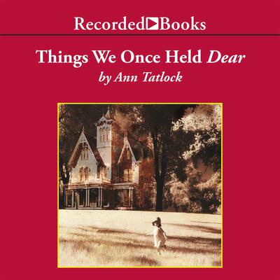Things We Once Held Dear by Ann Tatlock audiobook