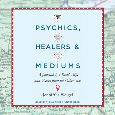 Psychics, Healers, and Mediums by Jenniffer Weigel audiobook
