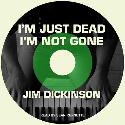 I'm Just Dead, I'm Not Gone by Jim Dickinson audiobook