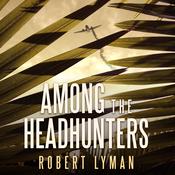 Among the Headhunters by  Robert Lyman audiobook