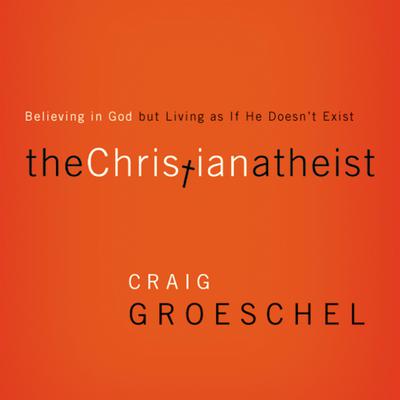 The Christian Atheist by Craig Groeschel audiobook