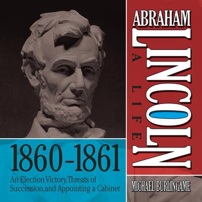 Abraham Lincoln: A Life 1860-1861 by Michael Burlingame audiobook