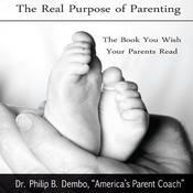 The Real Purpose of Parenting by  Dr. Philip B. Dembo audiobook