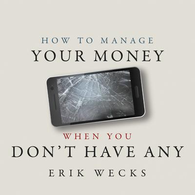 How to Manage Your Money When You Don’t Have Any by Erik Wecks audiobook
