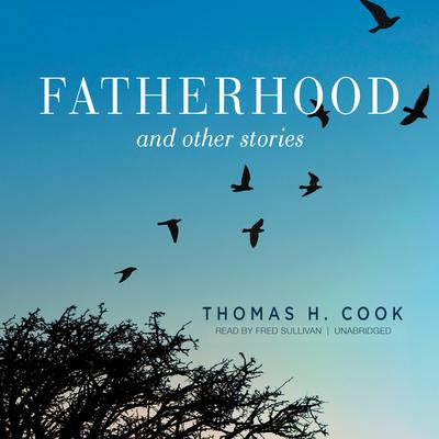 Fatherhood, and Other Stories by Thomas H. Cook audiobook