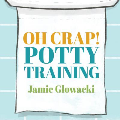 Oh Crap! Potty Training by Jamie Glowacki audiobook