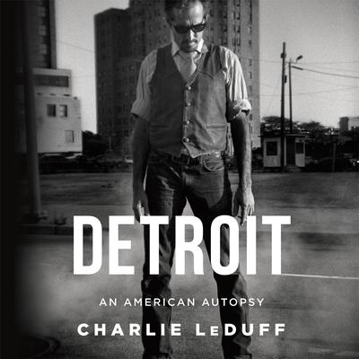 Detroit: An American Autopsy by Charlie LeDuff audiobook