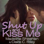 Shut Up and Kiss Me by  Madeline Sheehan audiobook