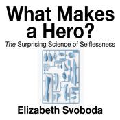 What Makes a Hero? by  Elizabeth Svoboda audiobook