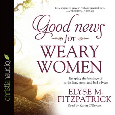 Good News for Weary Women by Elyse M. Fitzpatrick audiobook