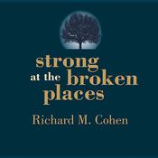 Strong at the Broken Places by  Richard M. Cohen audiobook