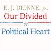 Our Divided Political Heart by  E.J. Dionne Jr. audiobook
