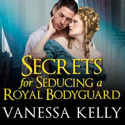 Secrets for Seducing a Royal Bodyguard by Vanessa Kelly audiobook