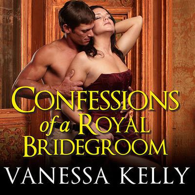 Confessions of a Royal Bridegroom by Vanessa Kelly audiobook