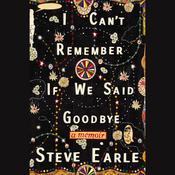 I Can't Remember If We Said Goodbye by  Steve Earle audiobook