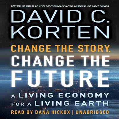 Change the Story, Change the Future by David C. Korten audiobook