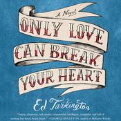 Only Love Can Break Your Heart by  Ed Tarkington audiobook
