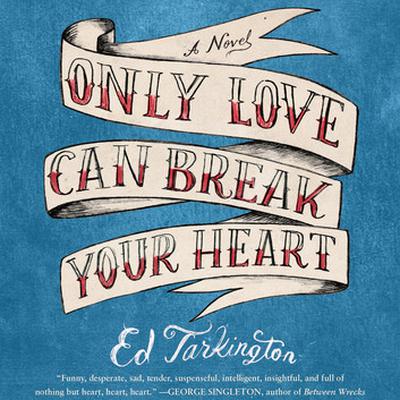 Only Love Can Break Your Heart by Ed Tarkington audiobook