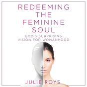 Redeeming the Feminine Soul by  Julie Roys audiobook