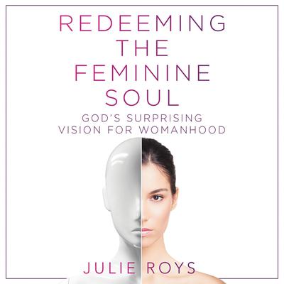 Redeeming the Feminine Soul by Julie Roys audiobook