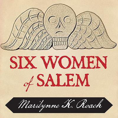 Six Women of Salem by Marilynne K. Roach audiobook