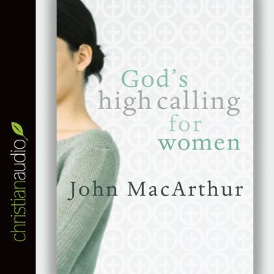 God's High Calling for Women by John MacArthur audiobook