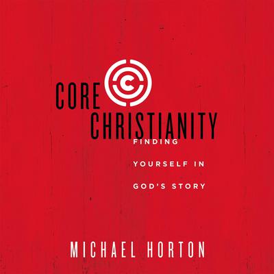 Core Christianity by Michael Horton audiobook