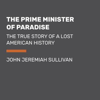 The Prime Minister of Paradise by John Jeremiah Sullivan audiobook