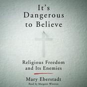 It's Dangerous to Believe by  Mary Eberstadt audiobook