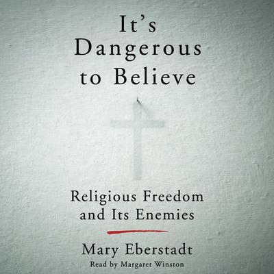 It's Dangerous to Believe by Mary Eberstadt audiobook