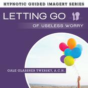 Letting Go Useless Worry by  Gale Glassner Twersky audiobook