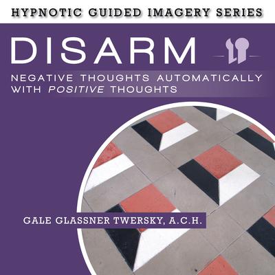 Disarm Negative Thoughts Automatically with Positive Thoughts by Gale Glassner Twersky  audiobook