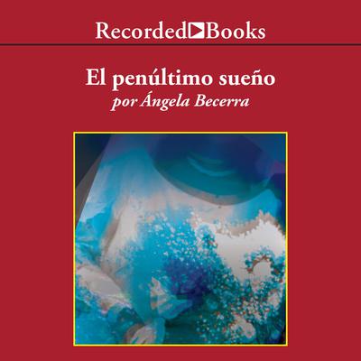 El penultimo sueno (The Penultimate Dream) by Ángela Becerra audiobook