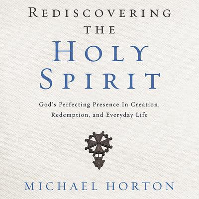 Rediscovering the Holy Spirit by Michael Horton audiobook