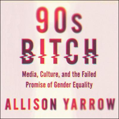 90s Bitch by Allison Yarrow audiobook