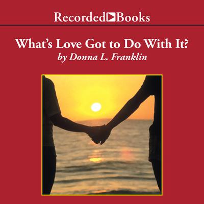 What's Love Got to Do with It? by Donna Franklin audiobook