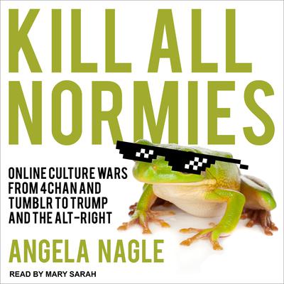 Kill All Normies by Angela Nagle audiobook
