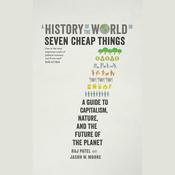 A History of the World in Seven Cheap Things by  Raj Patel audiobook
