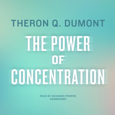 The Power of Concentration by Theron Q. Dumont audiobook