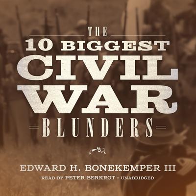 The 10 Biggest Civil War Blunders by Edward H. Bonekemper III audiobook
