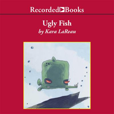 Ugly Fish by Kara LaReau audiobook
