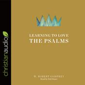 Learning to Love the Psalms by  W. Robert Godfrey audiobook