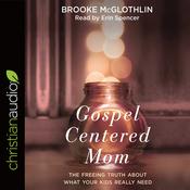 Gospel-Centered Mom by  Brooke McGlothlin audiobook