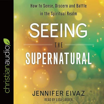 Seeing the Supernatural by Jennifer Eivaz audiobook