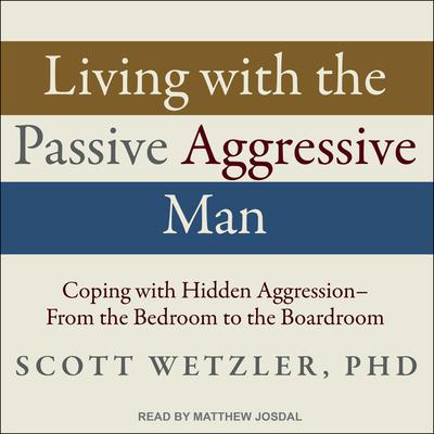 Living with the Passive-Aggressive Man by Scott Wetzler audiobook