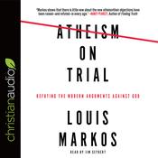 Atheism on Trial by  Louis Markos audiobook